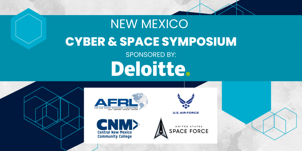 New Mexico Cyber & Space Symposium Sponsored by: Deloitte, The Air Force Research Laboratory (AFRL), U.S. Air Force, CNM, United States Space Force